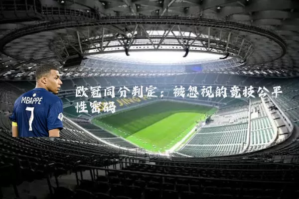 欧冠同分判定：被忽视的竞技公平性密码