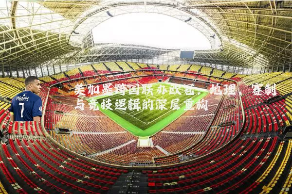 美加墨跨国联办欧冠：地理、赛制与竞技逻辑的深层重构