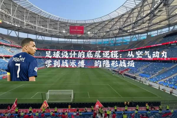 足球设计的底层逻辑:从空气动力学到战术博弈的隐形战场