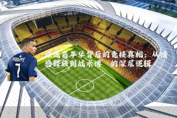 球迷嘉年华背后的竞技真相:从情感释放到战术博弈的深层逻辑