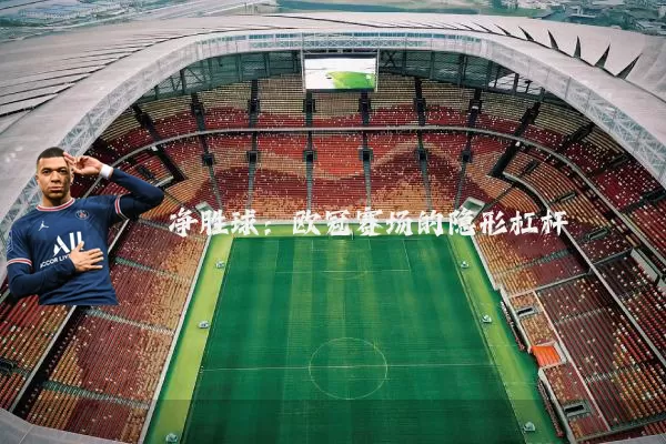 净胜球:欧冠赛场的隐形杠杆