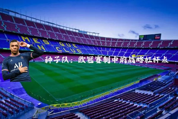 种子队:欧冠赛制中的战略杠杆点