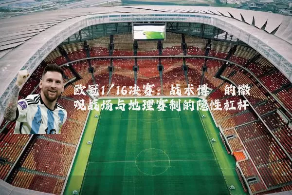欧冠1/16决赛:战术博弈的微观战场与地理赛制的隐性杠杆